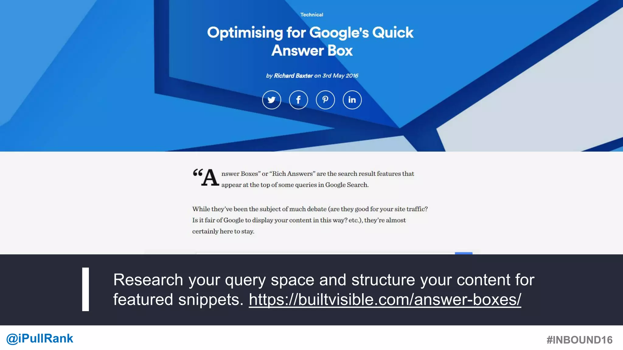 #INBOUND16@iPullRank #INBOUND16
Research your query space and structure your content for
featured snippets. https://builtvisible.com/answer-boxes/
 