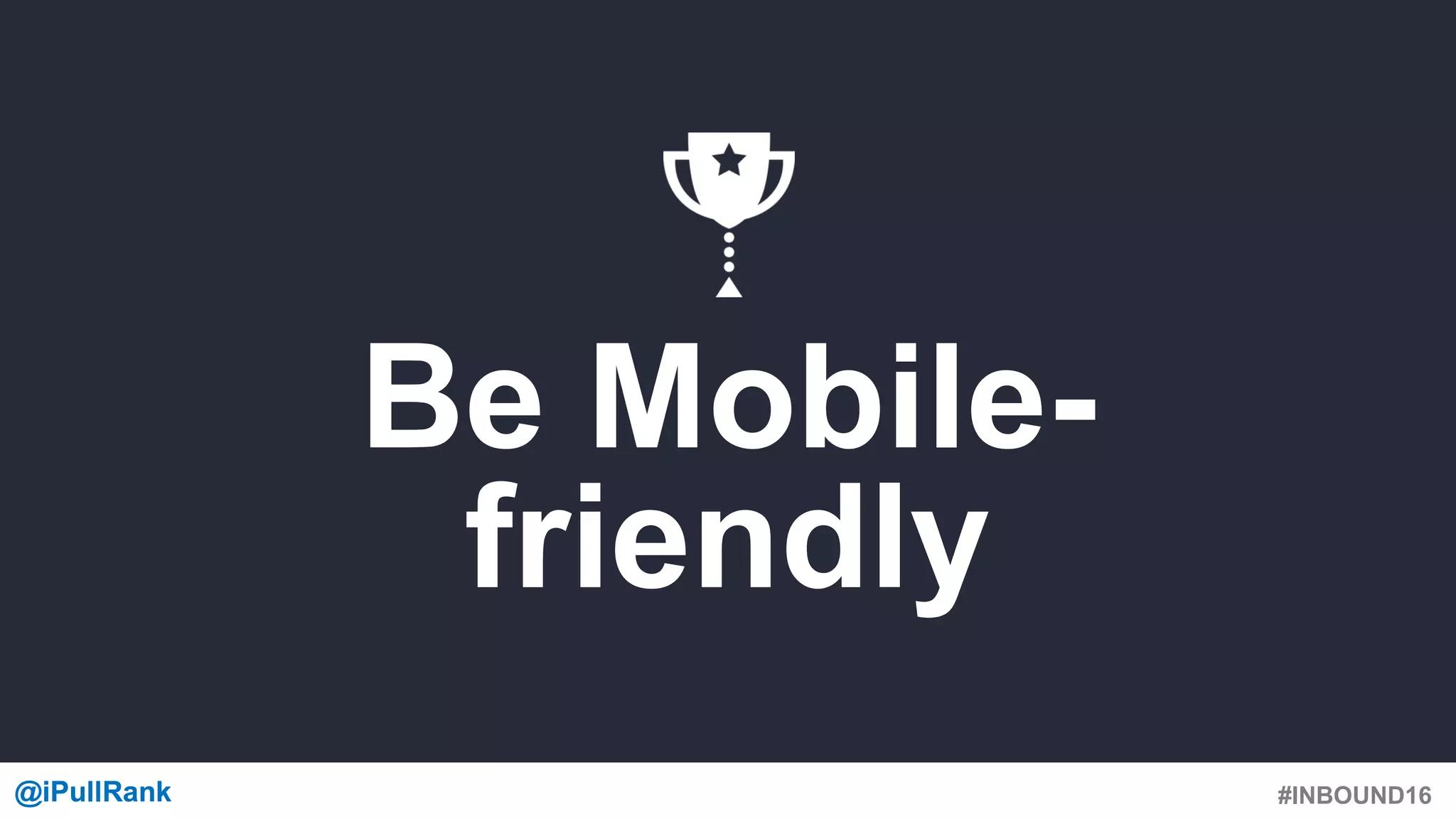 #INBOUND16@iPullRank@iPullRank
Be Mobile-
friendly
 