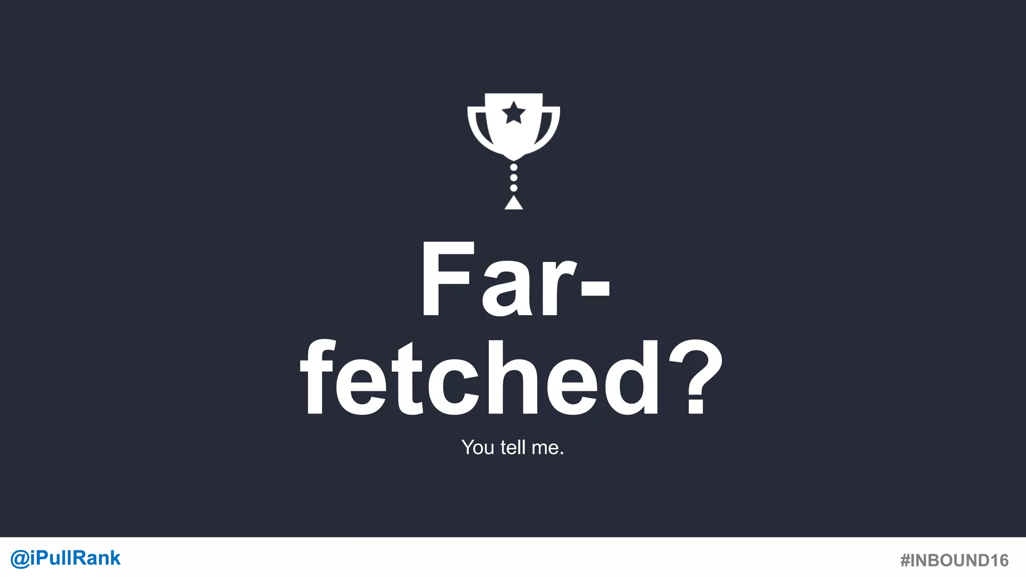 #INBOUND16@iPullRank@iPullRank
Far-
fetched?You tell me.
 