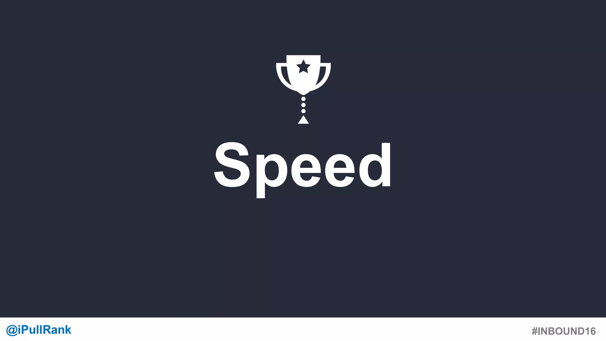 #INBOUND16@iPullRank@iPullRank
Speed
 