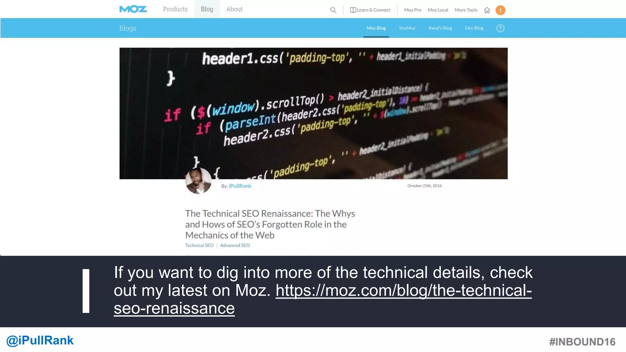 #INBOUND16@iPullRank #INBOUND16
If you want to dig into more of the technical details, check
out my latest on Moz. https://moz.com/blog/the-technical-
seo-renaissance
 
