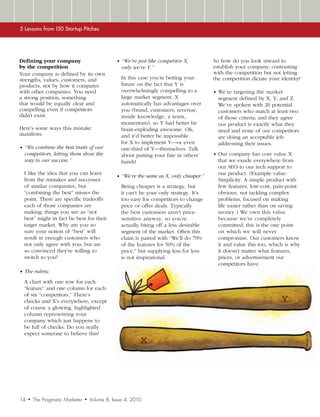 5 Lessons from 150 Startup Pitches




Defining your company                            •	 “We’re just like competitor X,         So how do you look inward to
by the competition                                  only we’re Y.”                         establish your company, contrasting
Your company is defined by its own                                                         with the competition but not letting
strengths, values, customers, and                   In this case you’re betting your       the competition dictate your identity?
products, not by how it compares                    future on the fact that Y is
with other companies. You need                      overwhelmingly compelling to a         •	 We’re targeting the market
a strong position, something                        large market segment. X                  segment defined by X, Y, and Z.
that would be equally clear and                     automatically has advantages over        We’ve spoken with 20 potential
compelling even if competitors                      you (brand, customers, revenue,          customers who match at least two
didn’t exist.                                       inside knowledge, a team,                of those criteria, and they agree
                                                    momentum), so Y had better be            our product is exactly what they
Here’s some ways this mistake                       brain-exploding awesome. Oh,             need and none of our competitors
manifests:                                          and it’d better be impossible            are doing an acceptable job
                                                    for X to implement Y—or even             addressing their issues.
•	 “We combine the best traits of our               one-third of Y—themselves. Talk
  competitors, letting them show the                about putting your fate in others’     •	 Our company has core value X
  way to our success.”                              hands!                                   that we exude everywhere from
                                                                                             our SEO to our tech support to
  I like the idea that you can learn                                                         our product. (Example value:
                                                 •	 “We’re the same as X, only cheaper.”
  from the mistakes and successes                                                            Simplicity. A simple product with
  of similar companies, but                         Being cheaper is a strategy, but         few features, low-cost, pain-point
  “combining the best” misses the                   it can’t be your only strategy. It’s     obvious, not tackling complex
  point. There are specific tradeoffs               too easy for competitors to change       problems, focused on making
  each of those companies are                       price or offer deals. Typically          life easier rather than on saving
  making; things you see as “not                    the best customers aren’t price-         money.) We own this value
  best” might in fact be best for their             sensitive anyway, so you’re              because we’re completely
  target market. Why are you so                     actually biting off a less desirable     committed; this is the one point
  sure your notion of “best” will                   segment of the market. Often this        on which we will never
  result in enough customers who                    claim is paired with “We’ll do 70%       compromise. Our customers know
  not only agree with you, but are                  of the features for 50% of the           it and value this too, which is why
  so convinced they’re willing to                   price,” but supplying less for less      it doesn’t matter what features,
  switch to you?                                    is not inspirational.                    prices, or advertisement our
                                                                                             competitors have.
•	 The rubric.

  A chart with one row for each
  “feature” and one column for each
  of six “competitors.” There’s
  checks and X’s everywhere, except
  of course a glowing, highlighted
  column representing your
  company which just happens to
  be full of checks. Do you really
  expect someone to believe this?




14   •   The Pragmatic Marketer   •   Volume 8, Issue 4, 2010
 