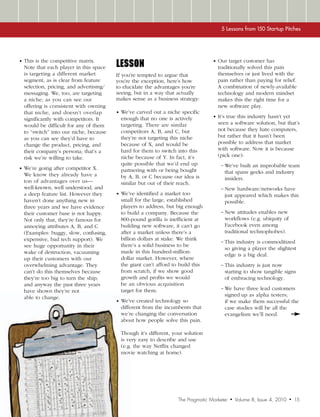 5 Lessons from 150 Startup Pitches




•	 This is the competitive matrix.
  Note that each player in this space    LESSON                                    •	 Our target customer has
                                                                                     traditionally solved this pain
  is targeting a different market        If you’re tempted to argue that             themselves or just lived with the
  segment, as is clear from feature      you’re the exception, here’s how            pain rather than paying for relief.
  selection, pricing, and advertising/   to elucidate the advantages you’re          A combination of newly-available
  messaging. We, too, are targeting      seeing, but in a way that actually          technology and modern mindset
  a niche; as you can see our            makes sense as a business strategy:         makes this the right time for a
  offering is consistent with owning                                                 new software play.
  that niche, and doesn’t overlap        •	 We’ve carved out a niche specific
                                           enough that no one is actively          •	 It’s true this industry hasn’t yet
  significantly with competitors. It
  would be difficult for any of them       targeting. There are similar              seen a software solution, but that’s
  to “switch” into our niche, because      competitors A, B, and C, but              not because they hate computers,
  as you can see they’d have to            they’re not targeting this niche          but rather that it hasn’t been
  change the product, pricing, and         because of X, and would be                possible to address that market
  their company’s persona; that’s a        hard for them to switch into this         with software. Now it is because
  risk we’re willing to take.              niche because of Y. In fact, it’s         (pick one):
                                           quite possible that we’d end up             − We’ve built an improbable team
•	 We’re going after competitor X.         partnering with or being bought
  We know they already have a                                                           that spans geeks and industry
                                           by A, B, or C because our idea is            insiders.
  ton of advantages over us—               similar but out of their reach.
  well-known, well understood, and                                                     − New hardware/networks have
  a deep feature list. However they      •	 We’ve identified a market too               just appeared which makes this
  haven’t done anything new in             small for the large, established             possible.
  three years and we have evidence         players to address, but big enough
  their customer base is not happy.        to build a company. Because the             − New attitudes enables new
  Not only that, they’re famous for        800-pound gorilla is inefficient at          workflows (e.g. ubiquity of
  annoying attributes A, B, and C          building new software, it can’t go           Facebook even among
  (Examples: buggy, slow, confusing,       after a market unless there’s a              traditional technophobes).
  expensive, bad tech support). We         billion dollars at stake. We think
                                                                                       − This industry is commoditized
  see huge opportunity in their            there’s a solid business to be
                                                                                        so giving a player the slightest
  wake of destruction, vacuuming           made in this hundred-million-
                                                                                        edge is a big deal.
  up their customers with our              dollar market. However, where
  overwhelming advantage. They             the giant can’t afford to build this        − This industry is just now
  can’t do this themselves because         from scratch, if we show good                starting to show tangible signs
  they’re too big to turn the ship,        growth and profits we would                  of embracing technology.
  and anyway the past three years          be an obvious acquisition
                                           target for them.                            − We have three lead customers
  have shown they’re not
  able to change.                                                                       signed up as alpha testers;
                                         •	 We’ve created technology so                 if we make them successful the
                                           different from the incumbents that           case studies will be all the
                                           we’re changing the conversation              evangelism we’ll need.
                                           about how people solve this pain.

                                           Though it’s different, your solution
                                           is very easy to describe and use
                                           (e.g. the way Netflix changed
                                           movie watching at home).




                                                                    The Pragmatic Marketer   •   Volume 8, Issue 4, 2010   •   15
 