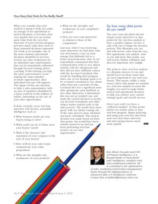 How Many Data Points Do You Really Need?


When you consider that each                      • What are the strengths and               So,	how	many	data	points		
analysis is going to help you make                 weaknesses of your competitors’          do	you	need?	
an average of ten operational or                   products?
tactical decisions, it becomes clear                                                        The case I just described did not
very quickly that you can realize                • How are your costs perceived             require many interviews or data
great value from the very first                    in relation to those of the              points for the win/loss analysis to
interview of your win/loss program.                competition?                             have a positive impact—in fact, it
Just how much value does each of                                                            only took one to begin the decision
these potential decisions represent?             Last year, when I was reviewing            process. This illustrates you can
Let’s look at an example: one of                 some interviews we had done with           and will receive value from the very
the most common operational                      our own buyers, I saw an issue             first opportunity you analyze. And
decisions identified in win/loss                 emerge that definitely led to a            as you add more data points, you
reviews are sales weaknesses for                 better tactical decision. One of our       will receive further validation and
an individual sales representative               respondents commented that their           discover important, new insight.
that can be immediately addressed                communication with us was almost
through focused training and/or                  entirely with the salesperson and
                                                 they did not have sufficient contact       The point is: since win/loss analysis
coaching. If this training can help                                                         is a dynamic process, it can and
the sales representative avoid                   with the Account Consultant who
                                                 would be handling their program.           should focus on those issues that
making the same mistakes                                                                    are most important to you and your
in future opportunities, their                   Since one of our strategic goals is to
                                                 be a trusted consultant to our clients     buyers. This means, unlike a static
individual win rate will improve.                                                           survey, fewer data points are needed
The impact of this one decision                  rather than just a provider of data,
                                                 I realized this was a significant issue.   in a win/loss analysis to reach the
to help a sales representative with                                                         insights you need to make better
an area of weakness identified by                After getting the same feedback in
                                                 two other interviews, I determined         tactical and operational decisions
a buyer could be in the millions of                                                         to help you achieve your current
dollars, depending on the size of                this was not an isolated case and
                                                 made the tactical decision to involve      strategic goals and overall success.
your sales opportunities.
                                                 our Account Consultants and other
                                                 subject matter experts early in the        Don’t wait until you have a
If done correctly, every win/loss                                                           “sufficient number” of data points
                                                 sales process. The results have been
interview will net key, actionable                                                          before you realize value in your
                                                 good, with our clients coming out
intelligence such as:                                                                       win/loss program. Begin analyzing
                                                 of the sales process more informed
• What business needs are your                   and more committed. This tactical          and using your win/loss data from
                                                 decision was made based on three           your very first buyer interview
  buyers trying to solve?
                                                 data points, but would have been           and start seeing returns much
• What could you do to better serve              entirely missed if we had not              more quickly.
  your buyers’ needs?                            been performing win/loss
                                                 reviews on our own
• What is the character and                      opportunities.
  reputation of your company in the
  eyes of your buyers?
• How well do your sales teams
  communicate your value
  proposition?
                                                                                           Ken	Allred,	Founder	and	CEO	
• What are the strengths and                                                               of	Primary	Intelligence,	is	a	
  weaknesses of your products?                                                             thought	leader	in	SaaS-based	
                                                                                           sales	intelligence,	analytics	and	
                                                                                           sales	enablement	solutions.	He	
                                                                                           is	committed	to	the	optimization	
                                                                             of	sales,	marketing	and	product	management	
                                                                             teams	through	the	implementation	of	
                                                                             advanced	Sales	2.0	intelligence	solutions.	
                                                                             Contact	Ken	at	kallred@primary-intel.com




26   •   The Pragmatic Marketer   •   Volume 8, Issue 3, 2010
 
