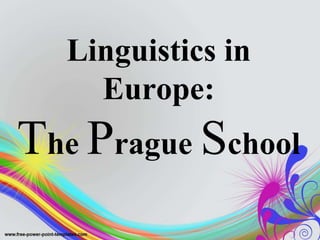 Linguistics in
Europe:
The Prague School
 