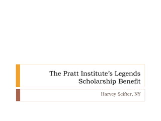 The Pratt Institute’s Legends
Scholarship Benefit
Harvey Seifter, NY
 