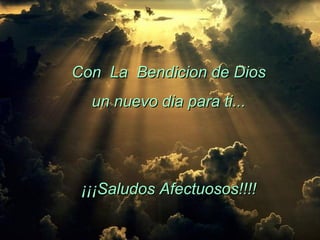 Con La Bendicion de Dios
  un nuevo dia para ti...




 ¡¡¡Saludos Afectuosos!!!!
 