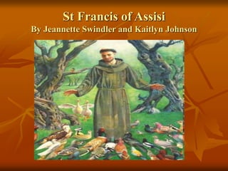 St Francis of Assisi
By Jeannette Swindler and Kaitlyn Johnson
 