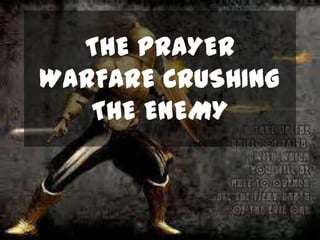 THE PRAYER
WARFARE CRUSHING
THE ENEMY

 