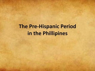 The Pre-Hispanic Period
in the Phillipines
 