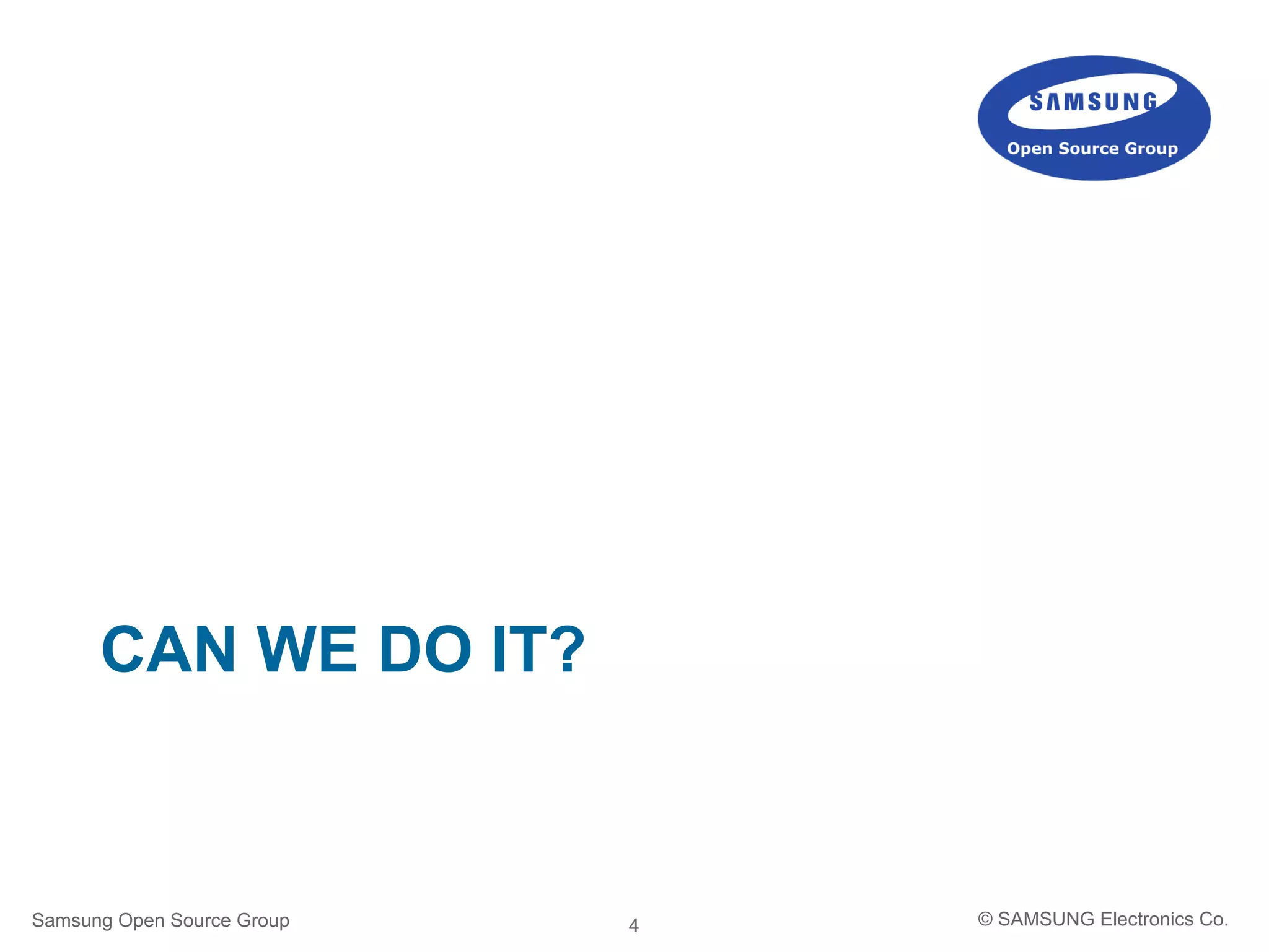 4
CAN WE DO IT?
Samsung Open Source Group © SAMSUNG Electronics Co.
 