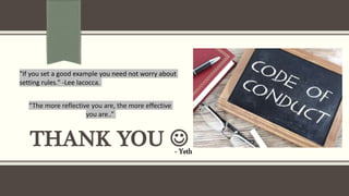THANK YOU 
- Yeth
“The more reflective you are, the more effective
you are..”
"If you set a good example you need not worry about
setting rules." -Lee Iacocca.
 