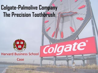 Colgate-Palmolive Company
The Precision Toothbrush
Harvard Business School
Case
___________________________________
HARVARD CASE STUDY
 