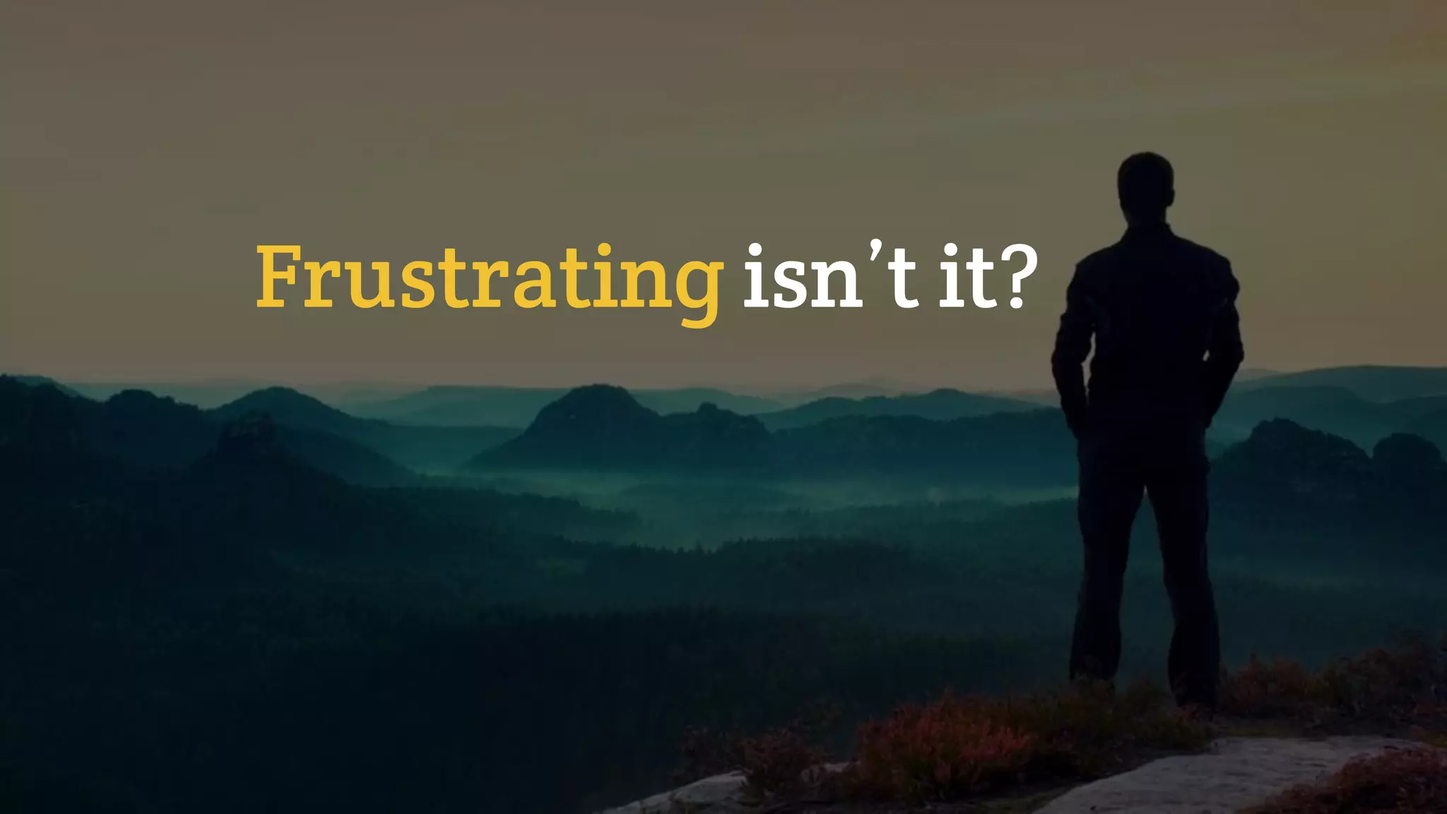 Frustrating isn’t it?
 