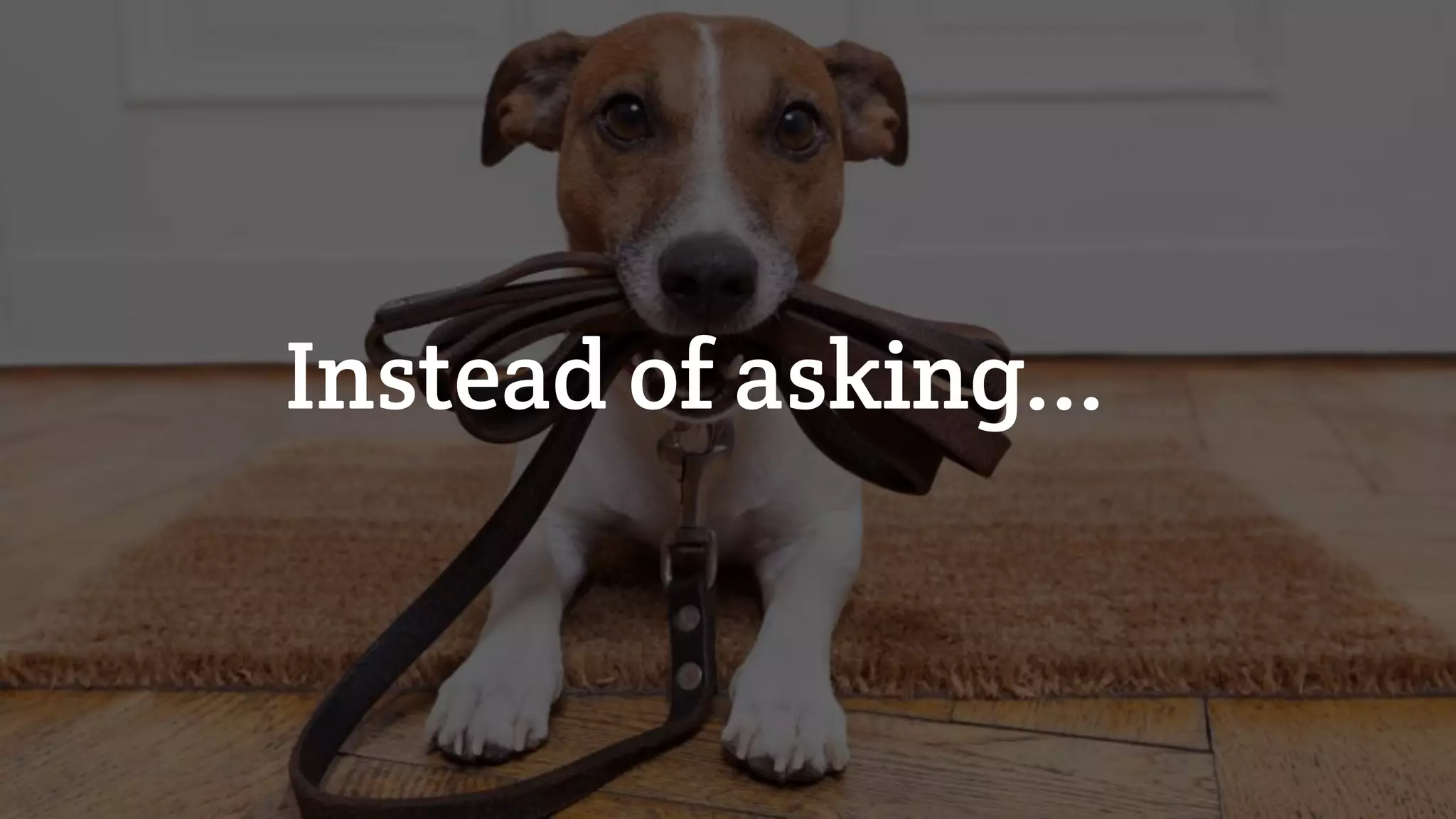Instead of asking...
 
