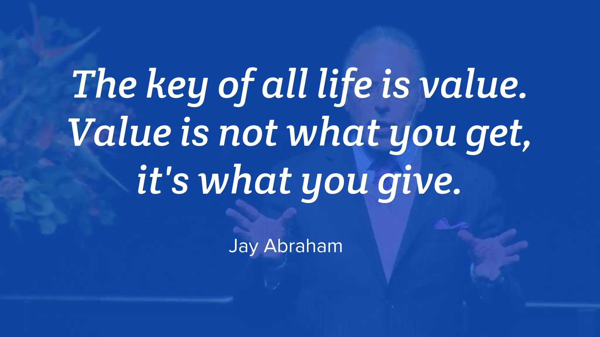 The key of all life is value.
Value is not what you get,
it's what you give.
Jay Abraham
 