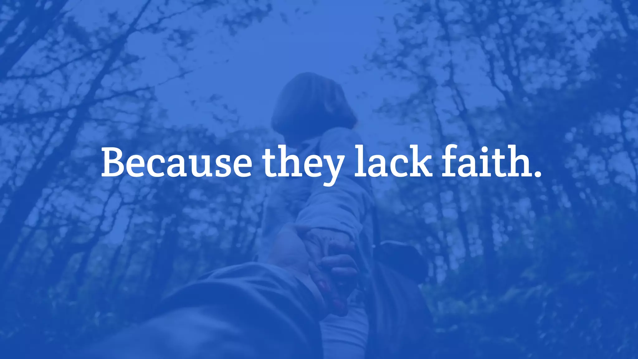 Because they lack faith.
 