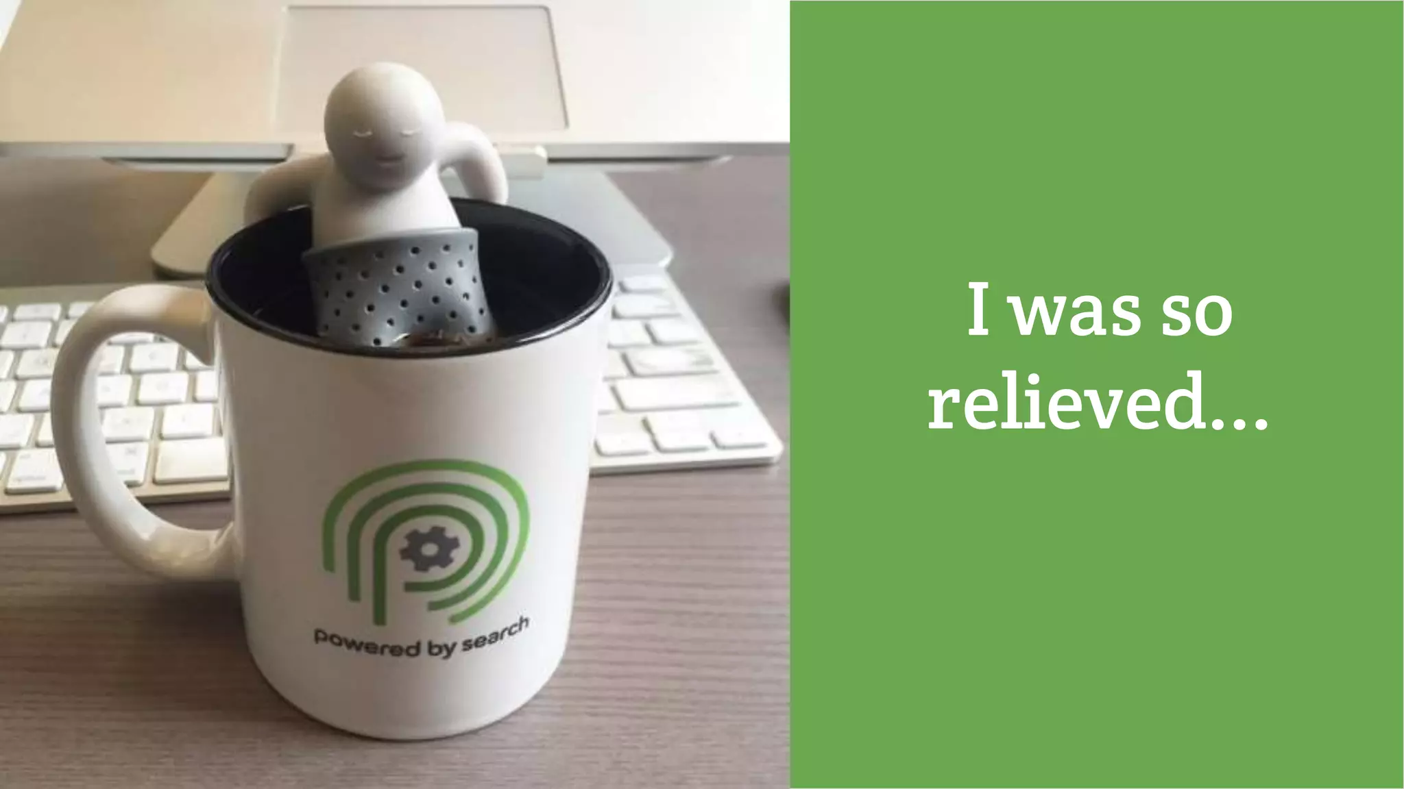 I was so
relieved...
 