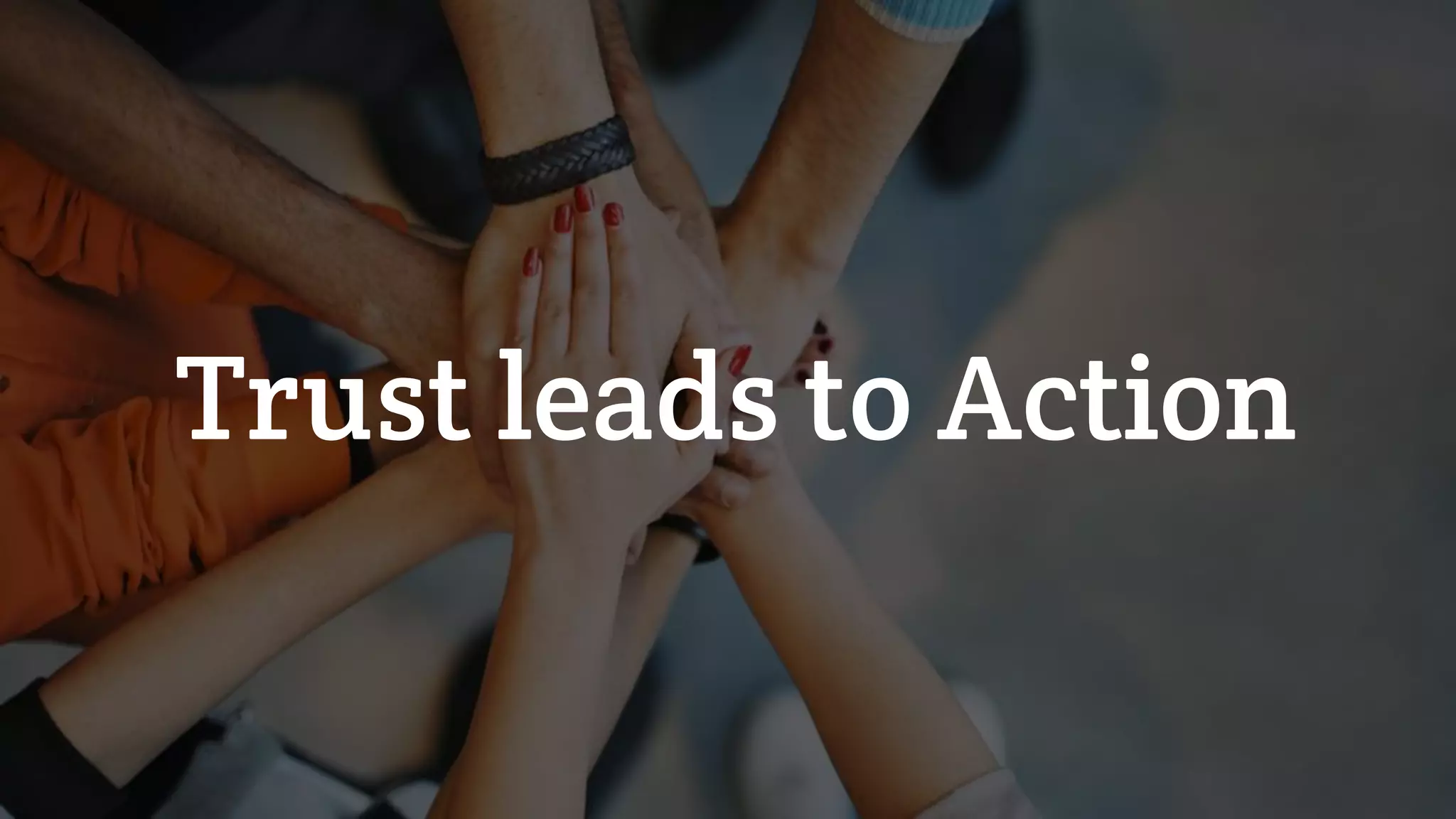Trust leads to Action
 