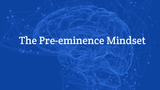 The Pre-eminence Mindset
 