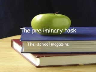 The preliminary task
The school magazine
 