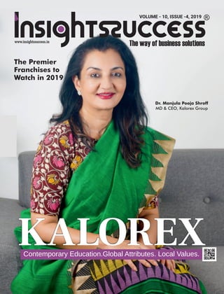 VOLUME - 10, ISSUE -4, 2019
KALOREXContemporary Education.Global Attributes. Local Values.
Dr. Manjula Pooja Shroff
MD & CEO, Kalorex Group
The Premier
Franchises to
Watch in 2019
 