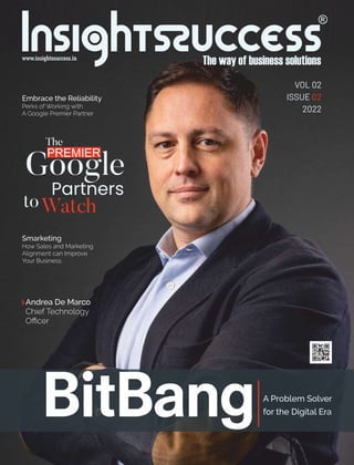 A Problem Solver
for the Digital Era
VOL 02
ISSUE 02
2022
Embrace the Reliability
Perks of Working with
A Google Premier Partner
Andrea De Marco
Chief Technology
Oﬃcer
The
PREMIER
Partners
toWatch
Google
Smarketing
How Sales and Marketing
Alignment can Improve
Your Business.
 