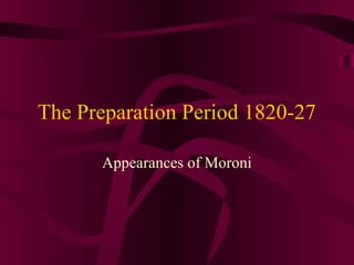 The Preparation Period 1820-27
Appearances of Moroni
 