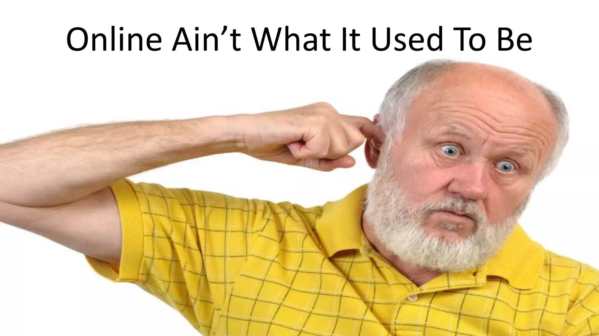 Online Ain’t What It Used To Be
 