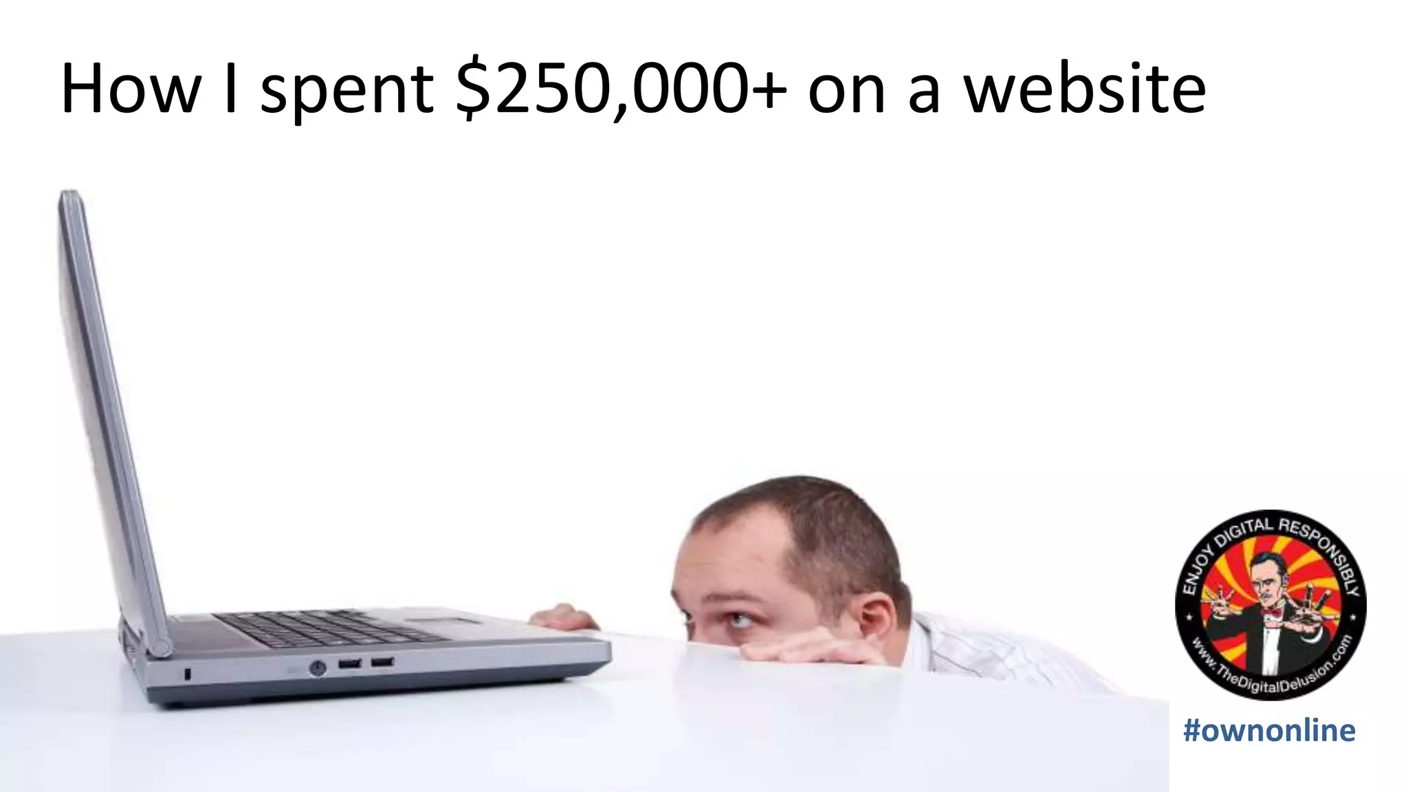 How I spent $250,000+ on a website
#ownonline
 