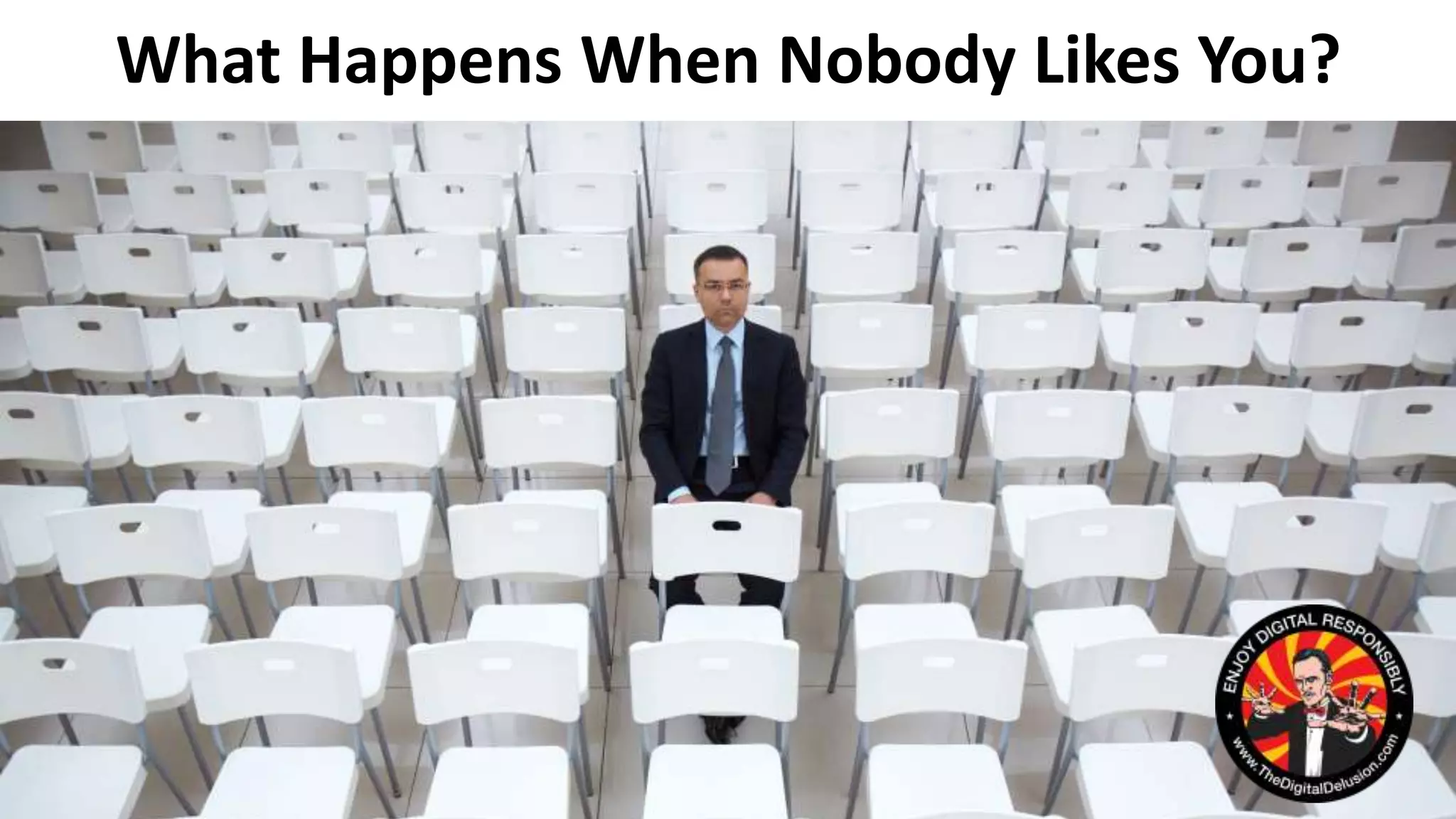 What Happens When Nobody Likes You?
 