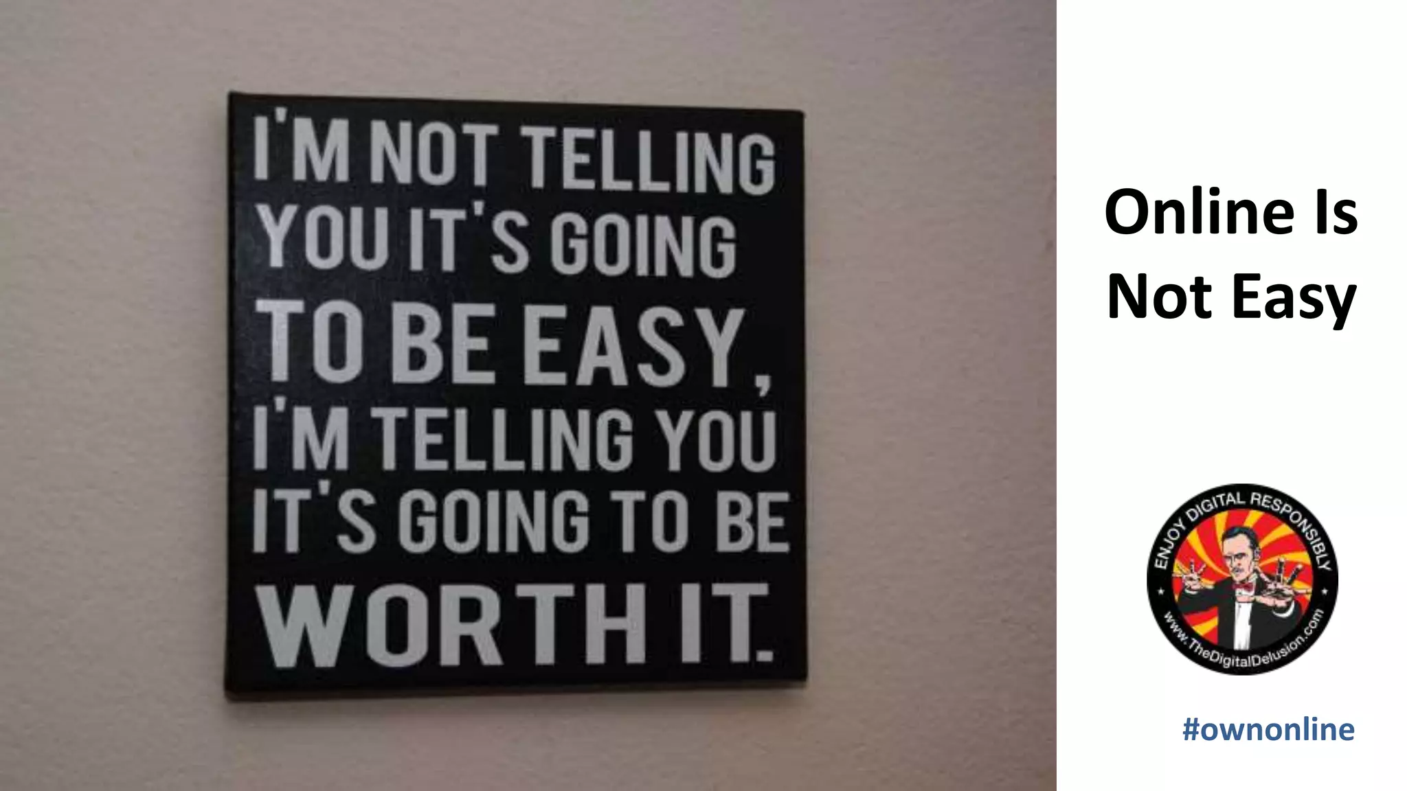 Online Is
Not Easy
#ownonline
 