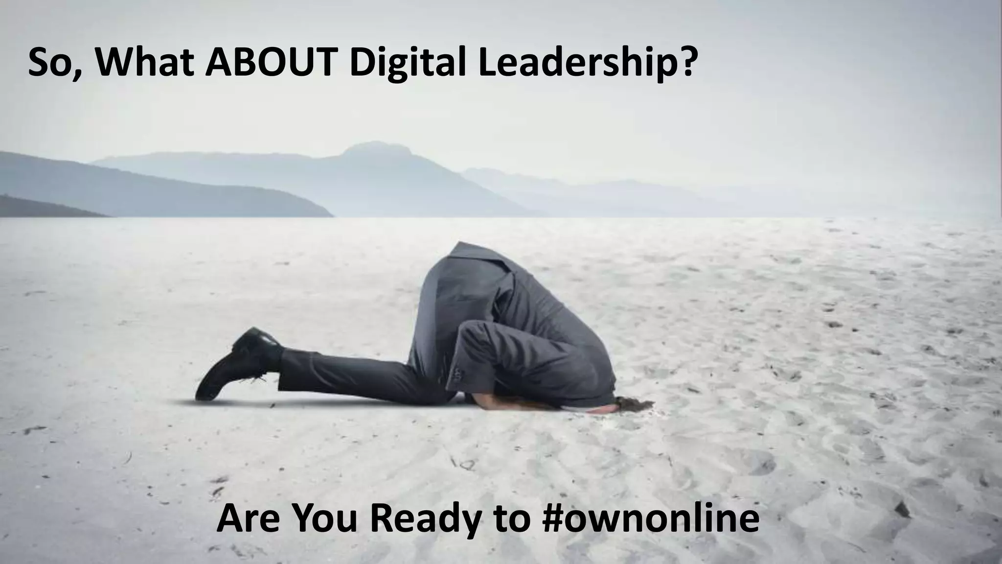 So, What ABOUT Digital Leadership?
Are You Ready to #ownonline
 