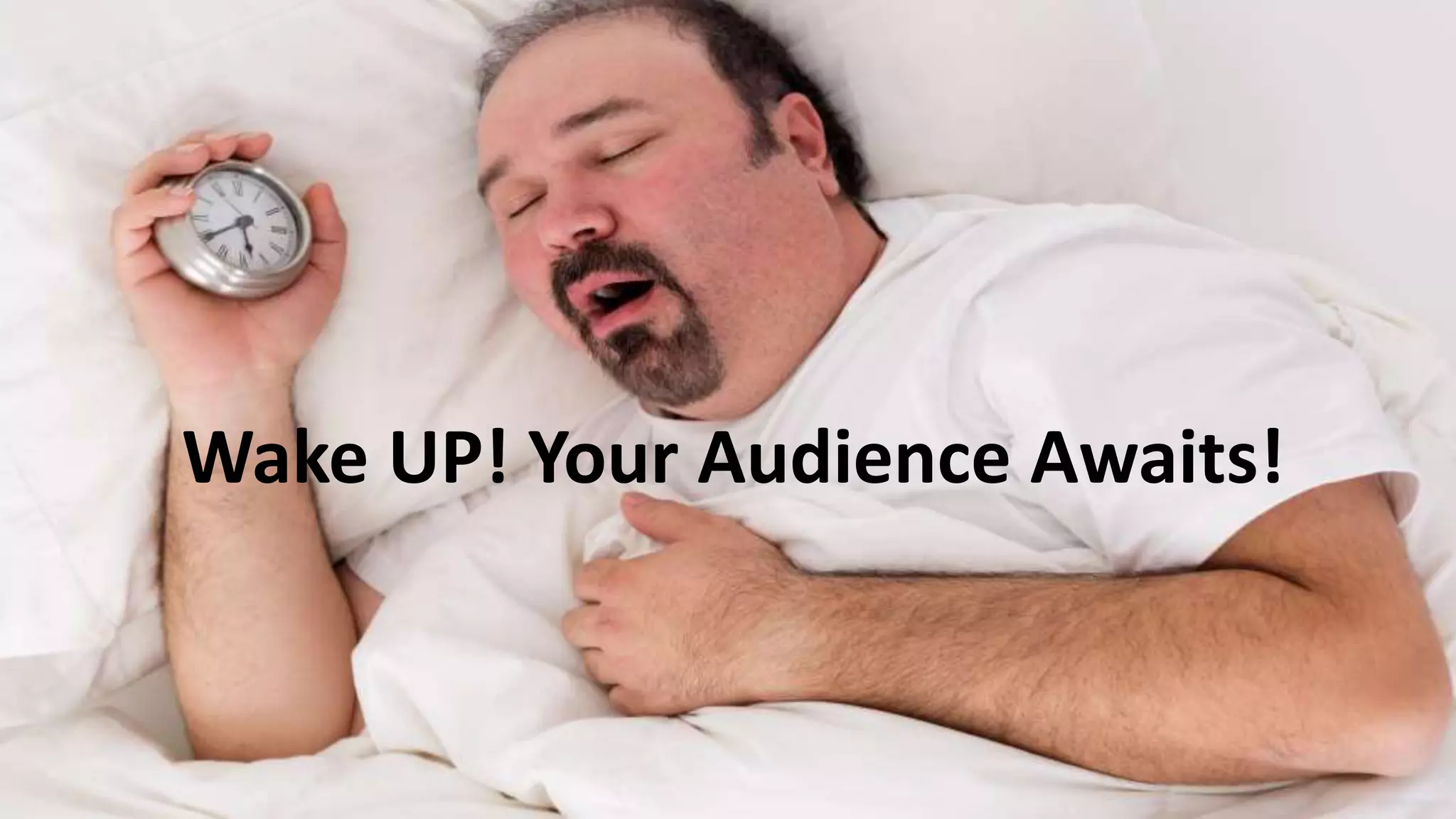 Wake UP! Your Audience Awaits!
 