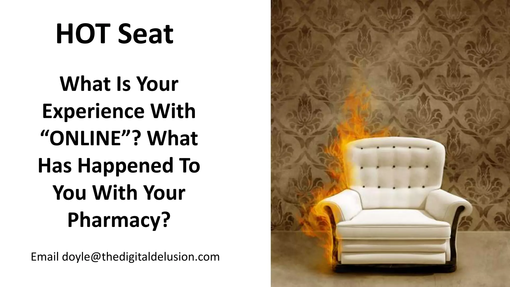 HOT Seat
What Is Your
Experience With
“ONLINE”? What
Has Happened To
You With Your
Pharmacy?
Email doyle@thedigitaldelusion.com
 