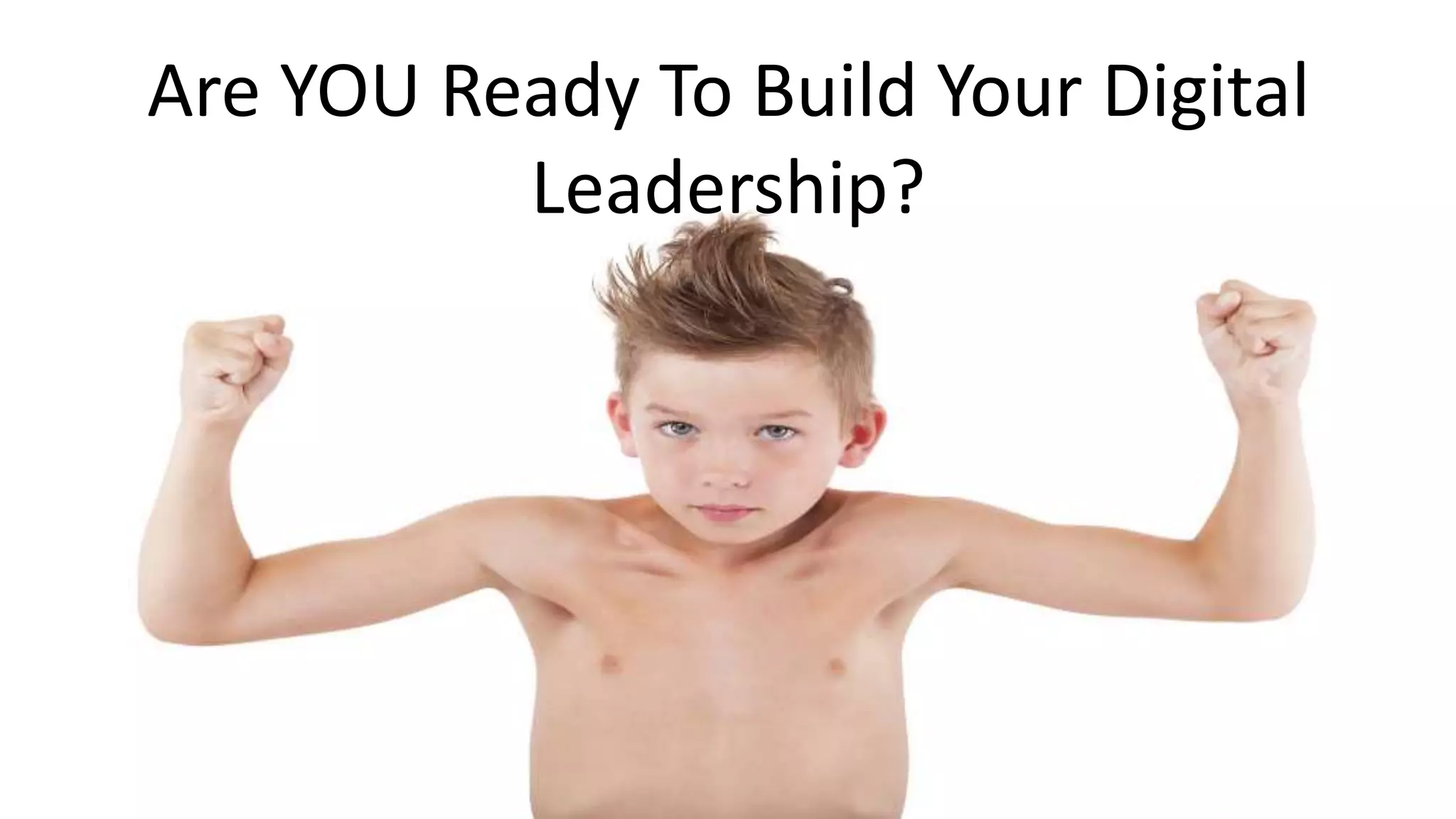 Are YOU Ready To Build Your Digital
Leadership?
 