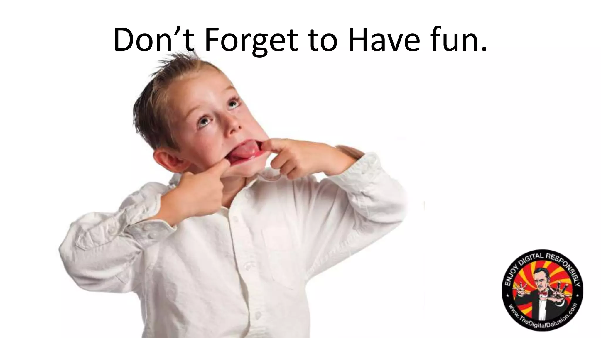 Don’t Forget to Have fun.
 