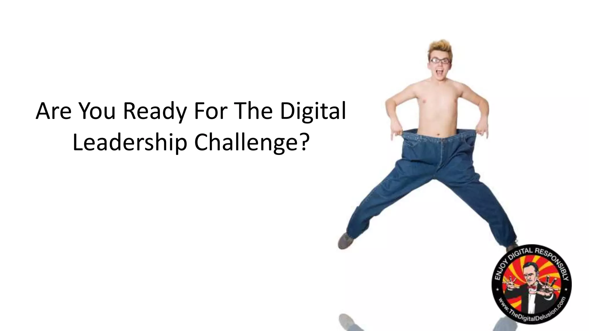 Are You Ready For The Digital
Leadership Challenge?
 