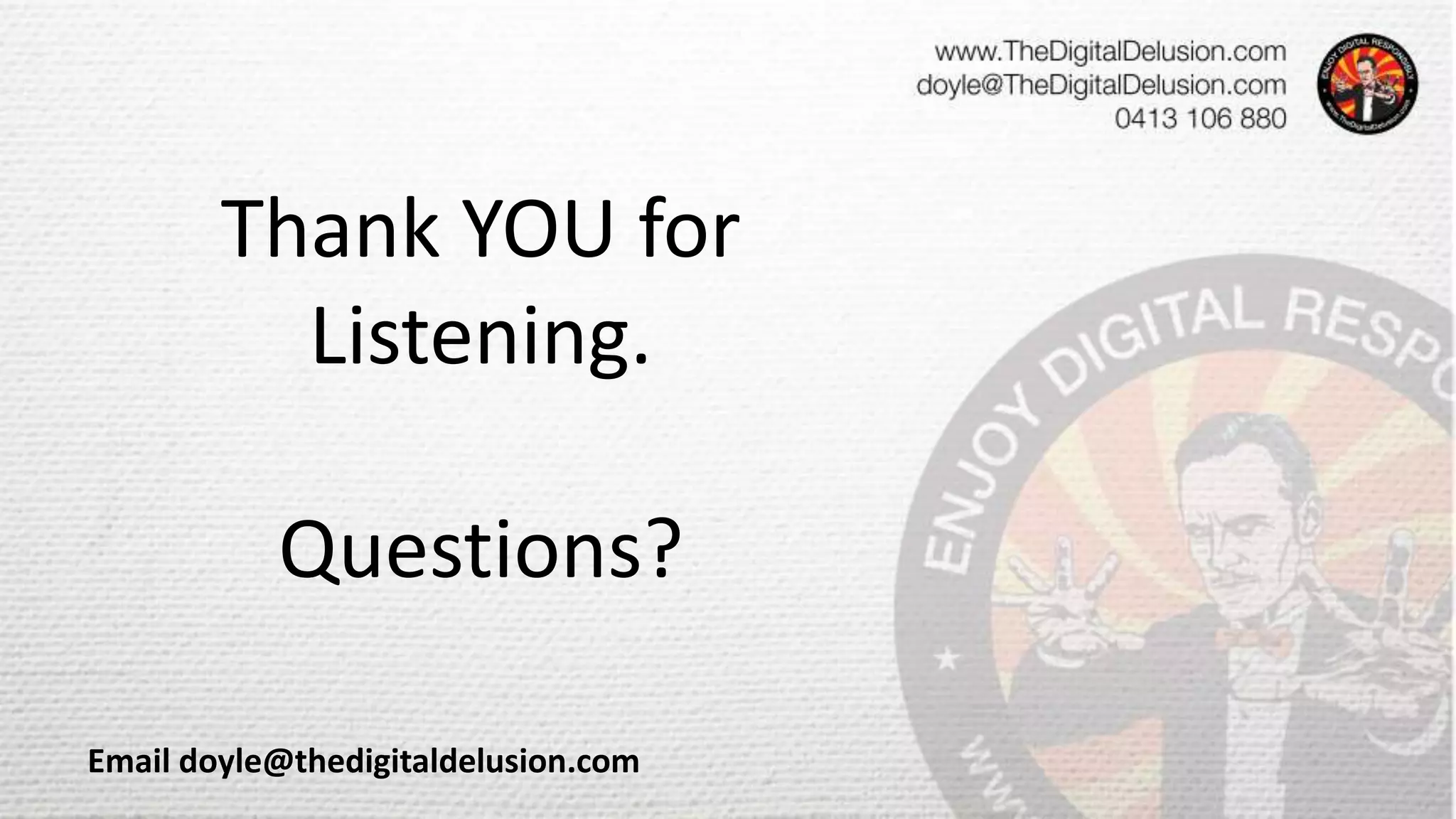 Thank YOU for
Listening.
Questions?
Email doyle@thedigitaldelusion.com
 