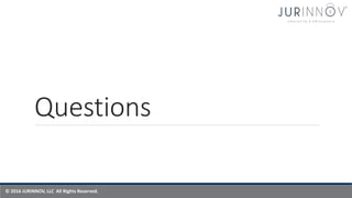 © 2016 JURINNOV, LLC All Rights Reserved.
Questions
 