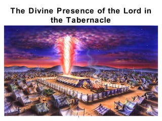 The Divine Presence of the Lord in
         the Tabernacle




                1
 