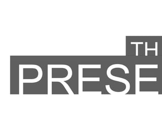 TH
E

PRESE

 