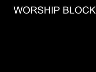 WORSHIP BLOCK

 