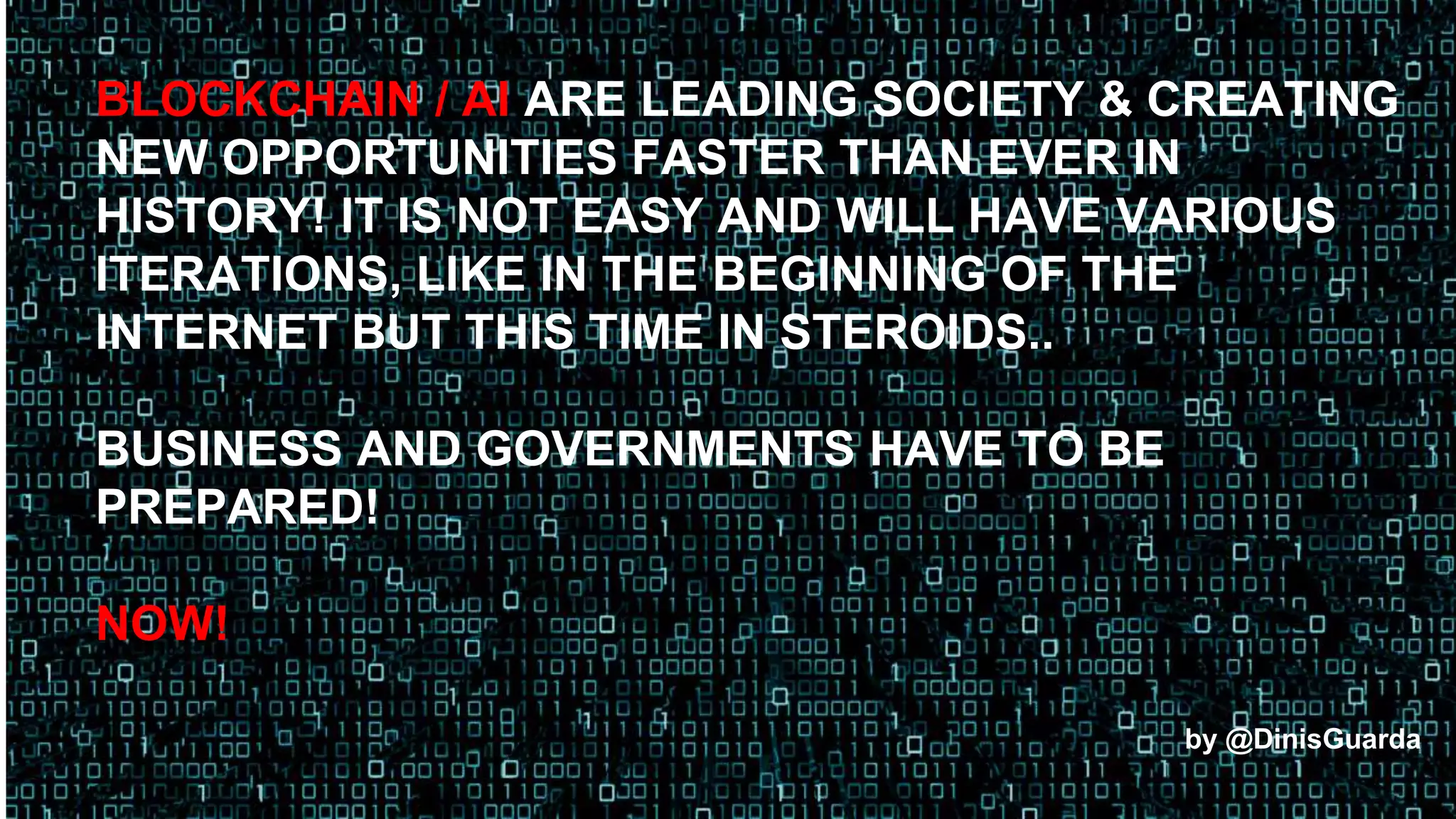 BLOCKCHAIN / AI ARE LEADING SOCIETY & CREATING
NEW OPPORTUNITIES FASTER THAN EVER IN
HISTORY! IT IS NOT EASY AND WILL HAVE VARIOUS
ITERATIONS, LIKE IN THE BEGINNING OF THE
INTERNET BUT THIS TIME IN STEROIDS..
BUSINESS AND GOVERNMENTS HAVE TO BE
PREPARED!
NOW!
by @DinisGuarda
 