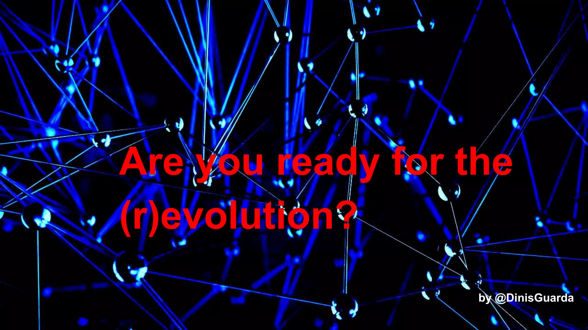 24
Are you ready for the
(r)evolution?
by @DinisGuarda
 