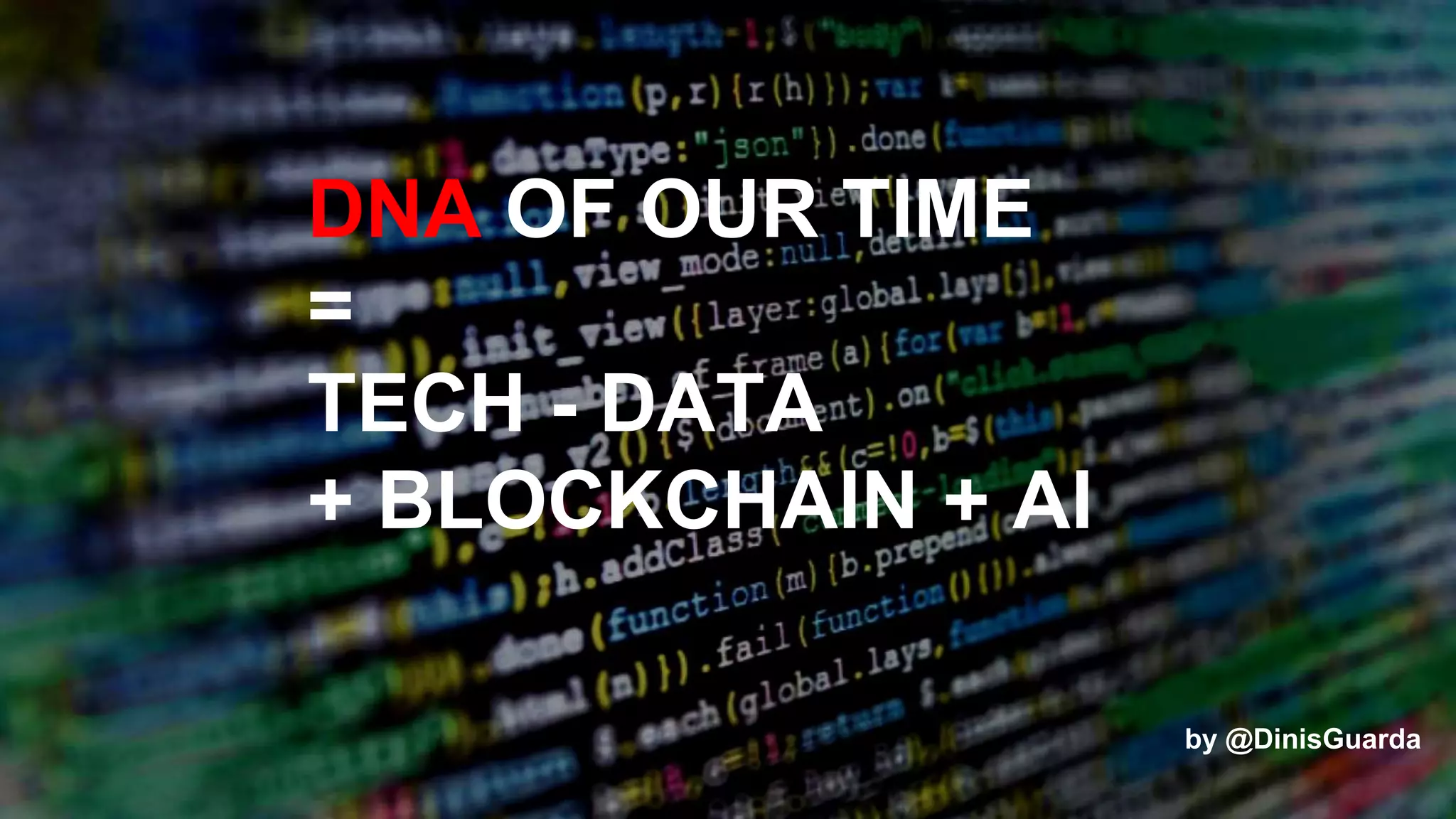 4
DNA OF OUR TIME
=
TECH - DATA
+ BLOCKCHAIN + AI
by @DinisGuarda
 