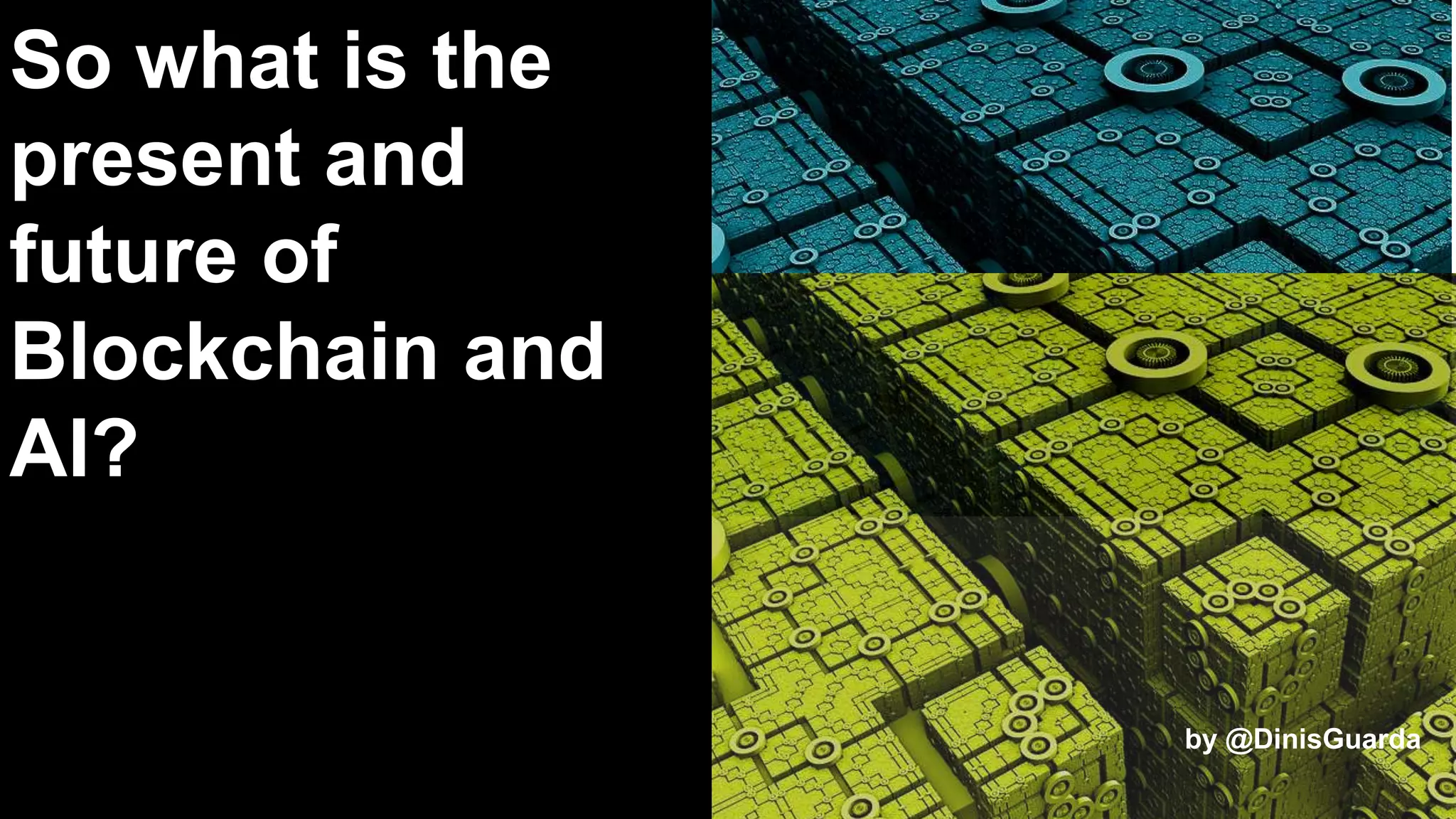 So what is the
present and
future of
Blockchain and
AI?
by @DinisGuardaby @DinisGuarda
 
