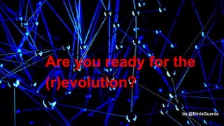 24
Are you ready for the
(r)evolution?
by @DinisGuarda
 