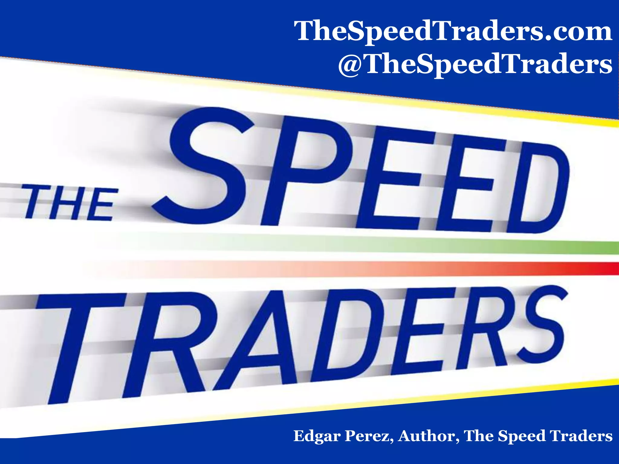 TheSpeedTraders.com
  @TheSpeedTraders




Edgar Perez, Author, The Speed Traders
 