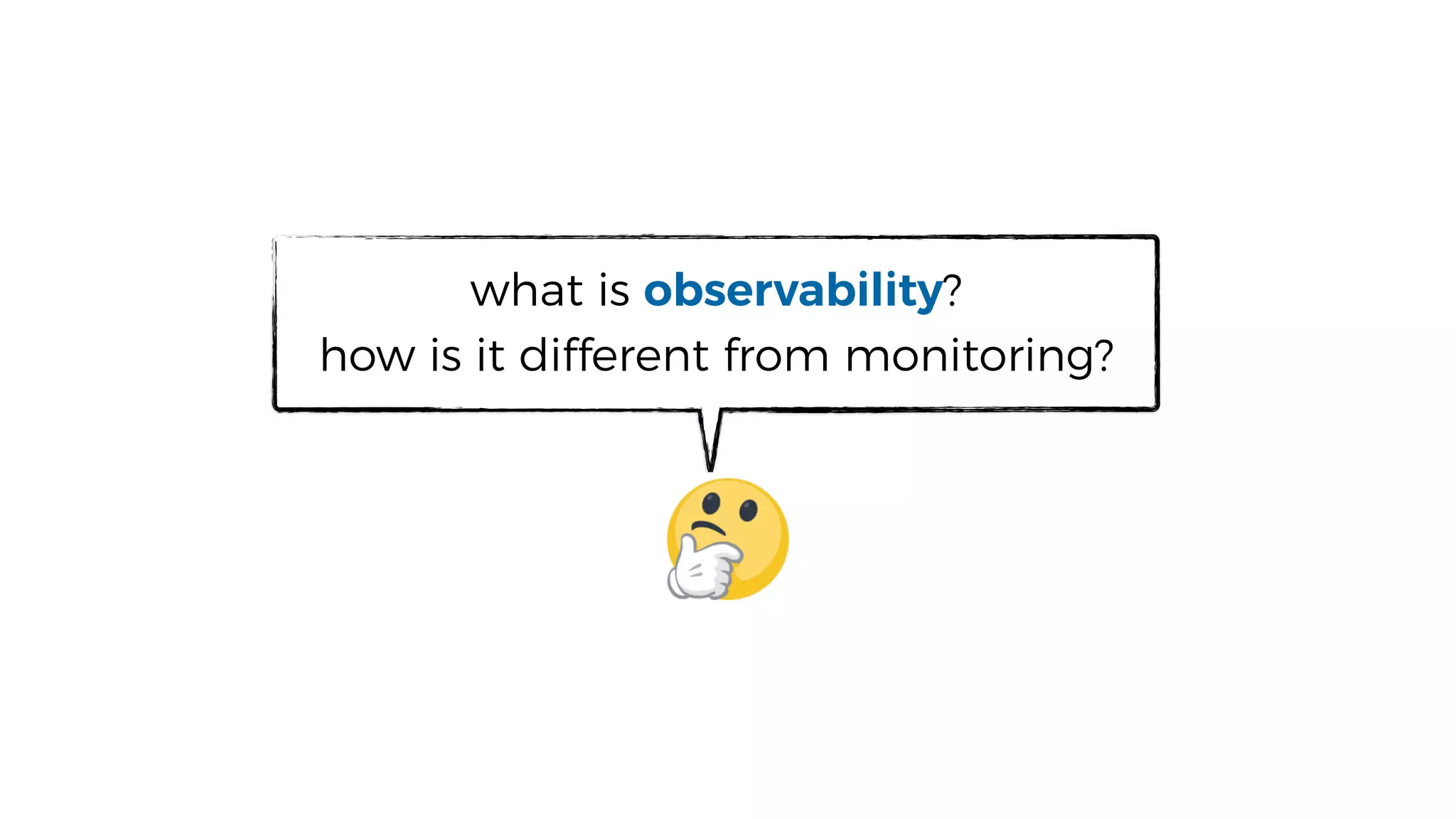 what is observability?
how is it different from monitoring?
 